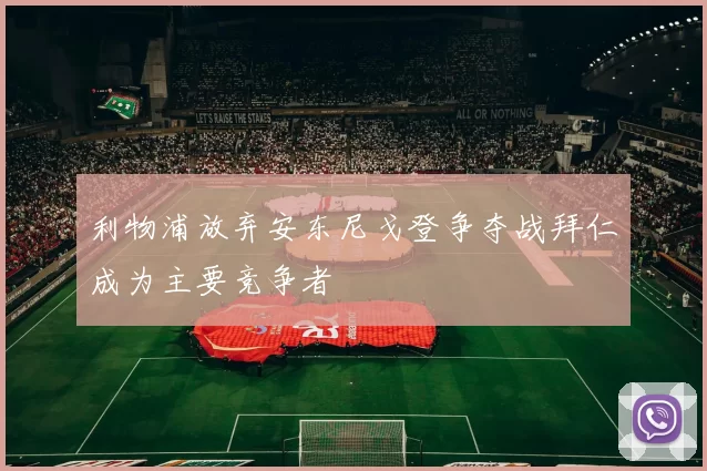 利物浦放弃安东尼戈登争夺战拜仁成为主要竞争者
